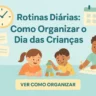 Rotinas Diárias: Como Organizar o Dia das Crianças
